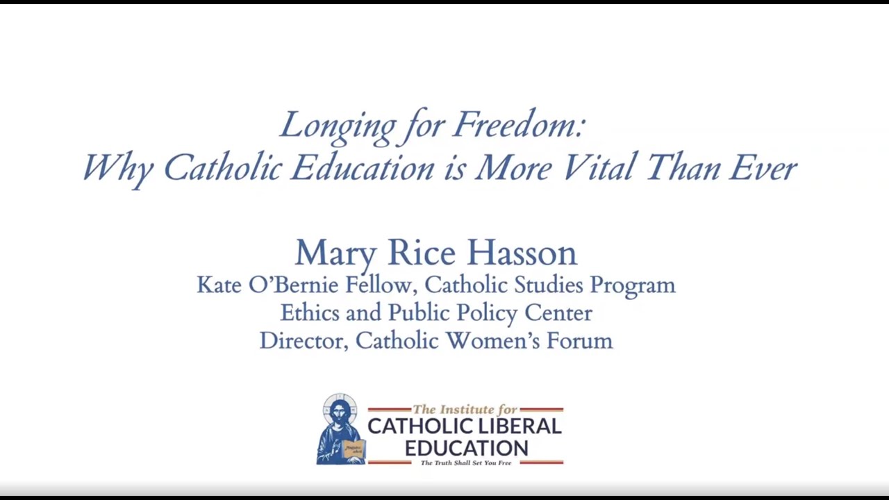 Longing for Freedom: Why Catholic Education is More Vital Than Ever - Mary Rice Hasson